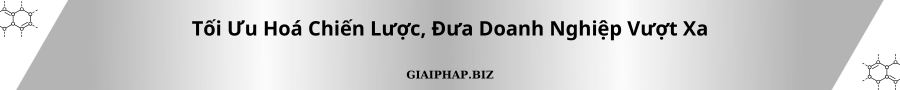 Tối Ưu Hoá Chiến Lược, Đưa Doanh Nghiệp Vượt Xa Cùng GIAIPHAPBIZ