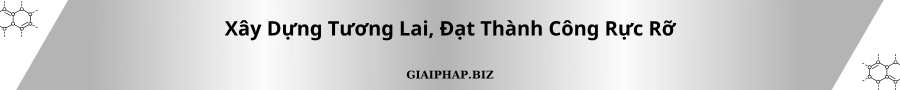 Xây Dựng Tương Lai, Đạt Thành Công Rực Rỡ Cùng GIAIPHAPBIZ