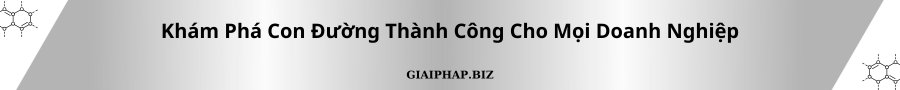 Khám phá con đường thành công cho mọi doanh nghiệp cùng GIAIPHAPBIZ