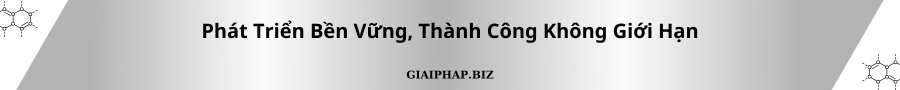 Phát Triển Bền Vững, Thành Công Không Giới Hạn Cùng GIAIPHAPBIZ