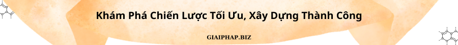 Khám Phá Chiến Lược Tối Ưu, Xây Dựng Thành Công Cùng GIAIPHAPBIZ