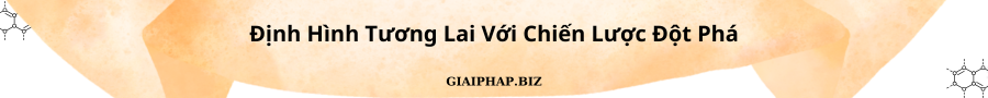 Định Hình Tương Lai Với Chiến Lược Đột Phá Cùng GIAIPHAPBIZ